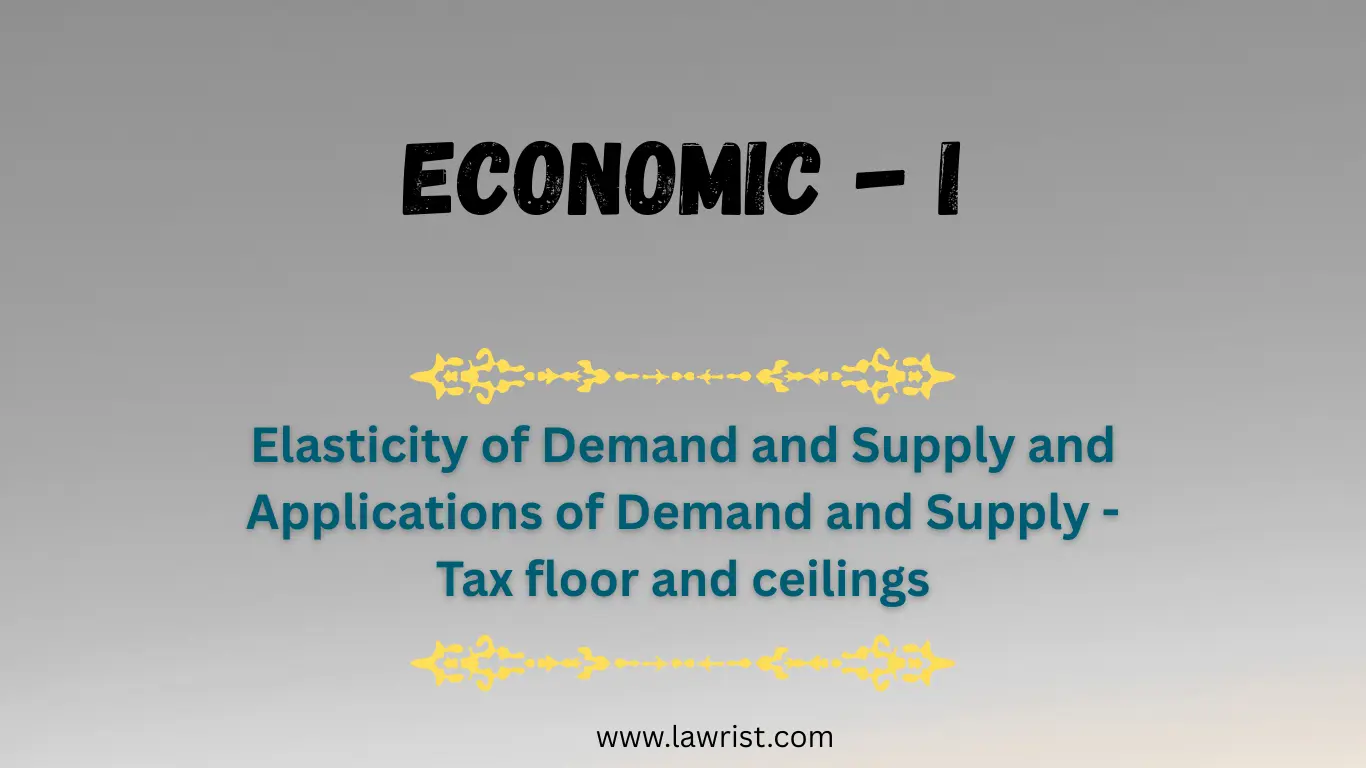 Elasticity of Demand and Supply and  Applications of Demand and Supply - Tax Floor and Tax Ceilings